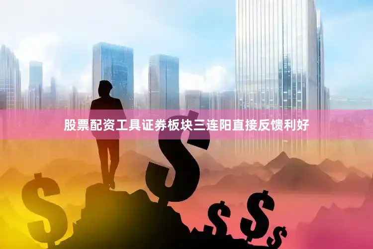 股票配资工具证券板块三连阳直接反馈利好