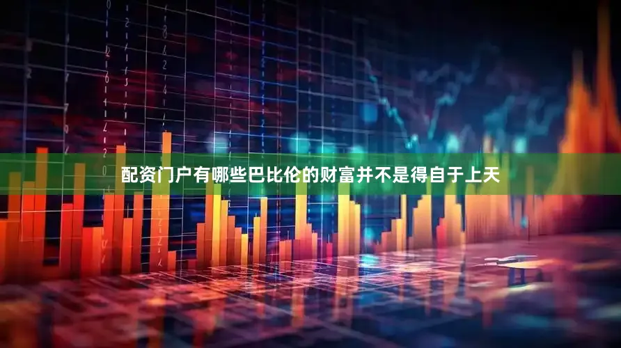 配资门户有哪些巴比伦的财富并不是得自于上天