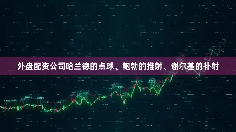 外盘配资公司哈兰德的点球、鲍勃的推射、谢尔基的补射