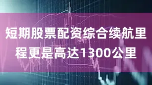 短期股票配资综合续航里程更是高达1300公里