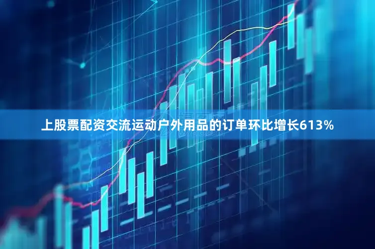 上股票配资交流运动户外用品的订单环比增长613%