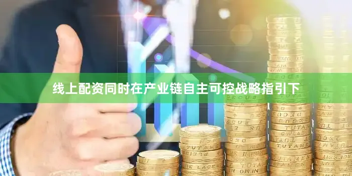 线上配资同时在产业链自主可控战略指引下