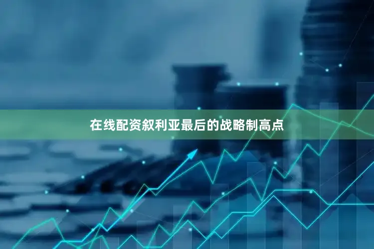 在线配资叙利亚最后的战略制高点