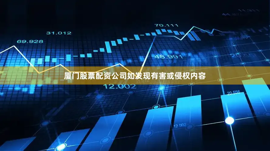 厦门股票配资公司如发现有害或侵权内容