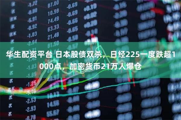 华生配资平台 日本股债双杀，日经225一度跌超1000点，加密货币21万人爆仓