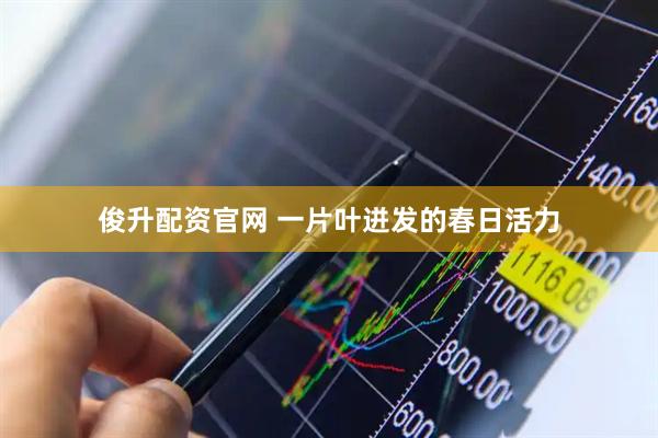 俊升配资官网 一片叶迸发的春日活力